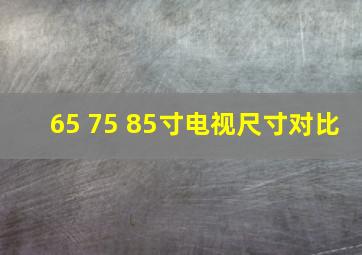 65 75 85寸电视尺寸对比